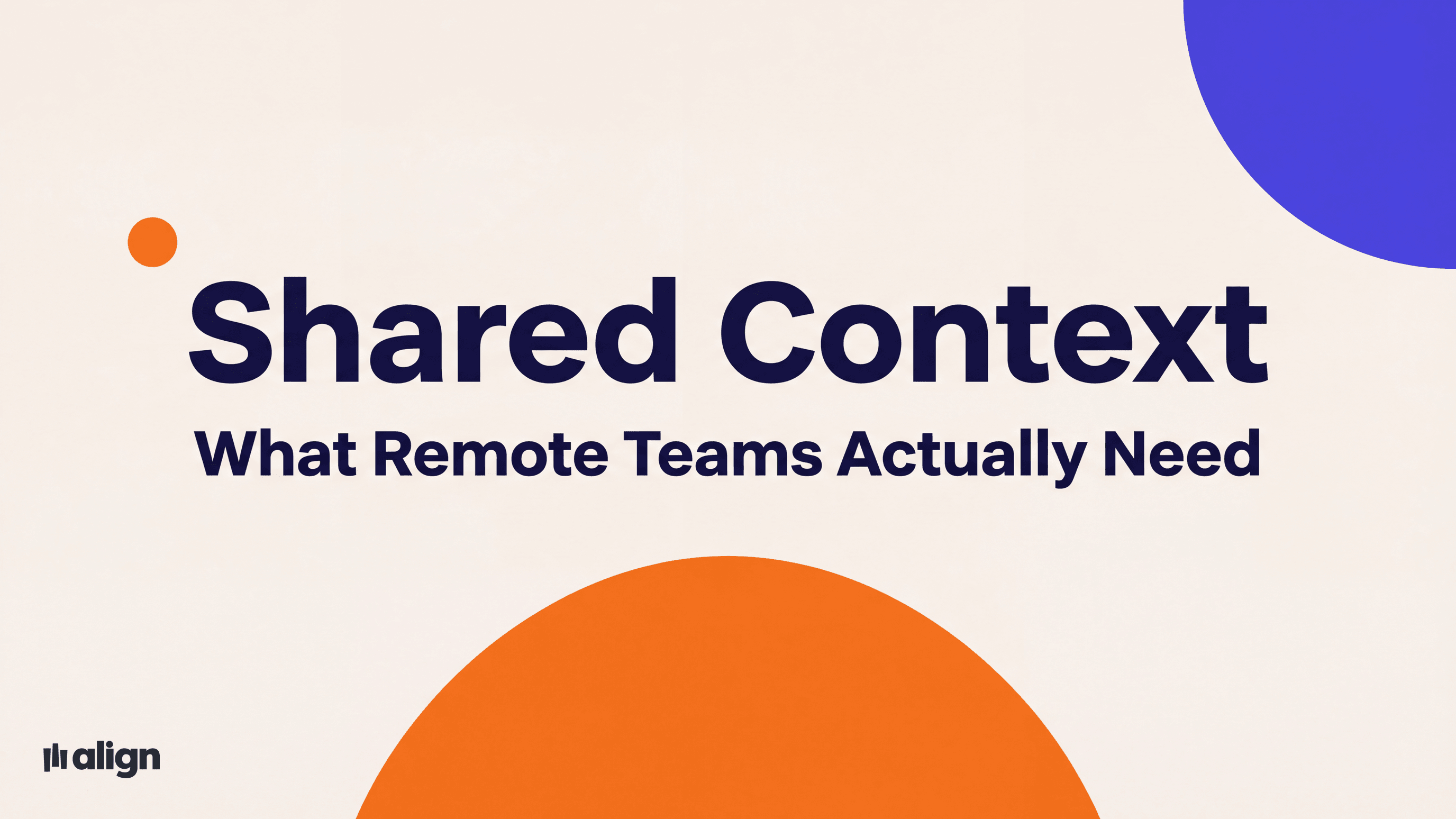 Remote Teams Don't Need More Meetings. They Need Shared Context.